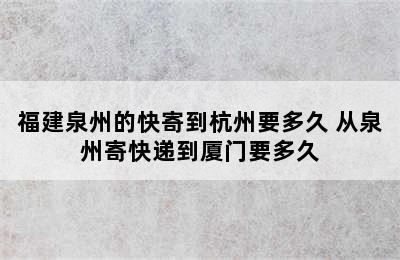 福建泉州的快寄到杭州要多久 从泉州寄快递到厦门要多久